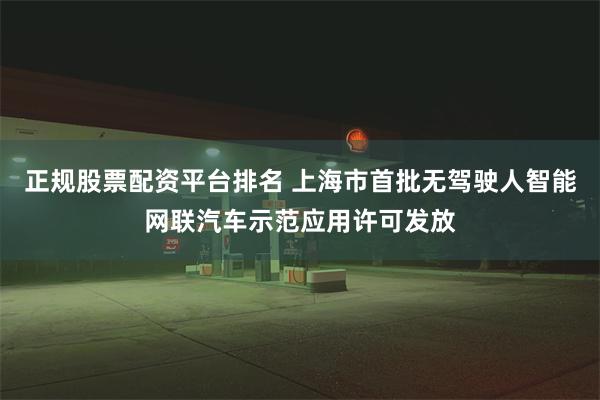 正规股票配资平台排名 上海市首批无驾驶人智能网联汽车示范应用许可发放