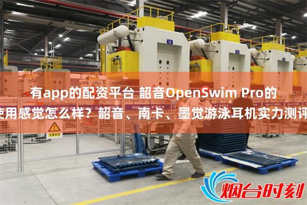 有app的配资平台 韶音OpenSwim Pro的使用感觉怎么样？韶音、南卡、墨觉游泳耳机实力测评！