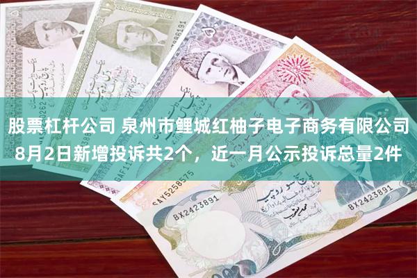 股票杠杆公司 泉州市鲤城红柚子电子商务有限公司8月2日新增投诉共2个，近一月公示投诉总量2件