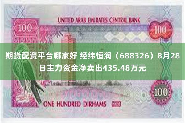 期货配资平台哪家好 经纬恒润（688326）8月28日主力资金净卖出435.48万元