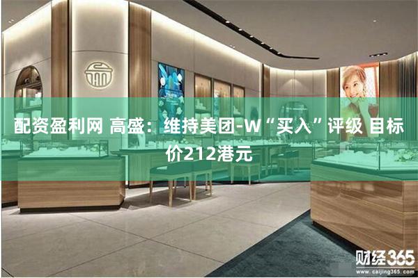 配资盈利网 高盛：维持美团-W“买入”评级 目标价212港元