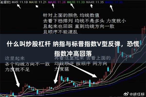 什么叫炒股杠杆 纳指与标普指数V型反弹，恐慌指数冲高回落